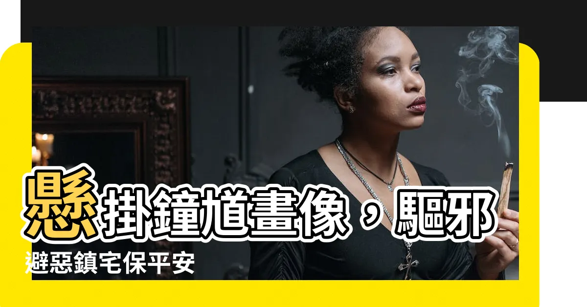 【鐘馗畫像】懸掛鐘馗畫像，驅邪避惡鎮宅保平安