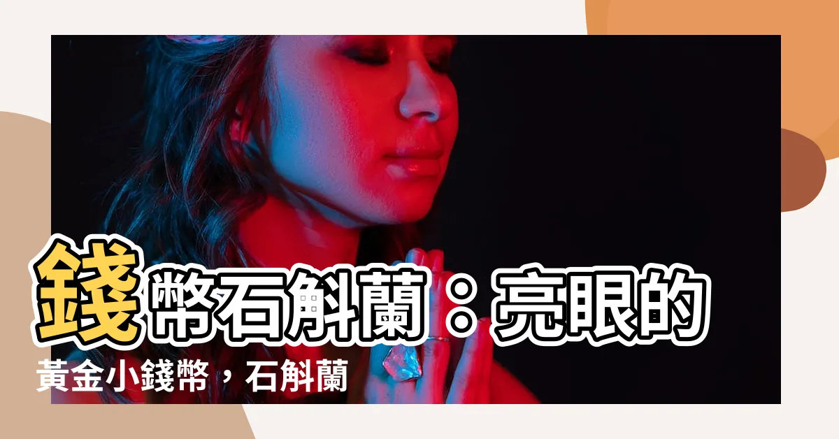 【錢幣石斛蘭種植】錢幣石斛蘭：亮眼的黃金小錢幣，石斛蘭家族的迷你嬌客