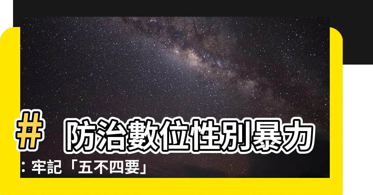 【五不四要】#防治數位性別暴力：牢記「五不四要」，遠離網路傷害！