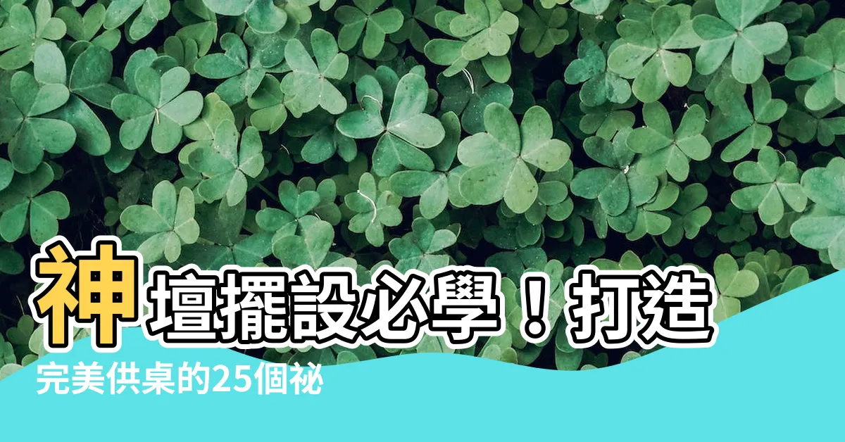 【神壇擺設】神壇擺設必學！打造完美供桌的25個秘訣
