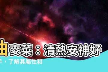 【油麥菜屬性】油麥菜：清熱安神好幫手，瞭解其屬性和營養價值！