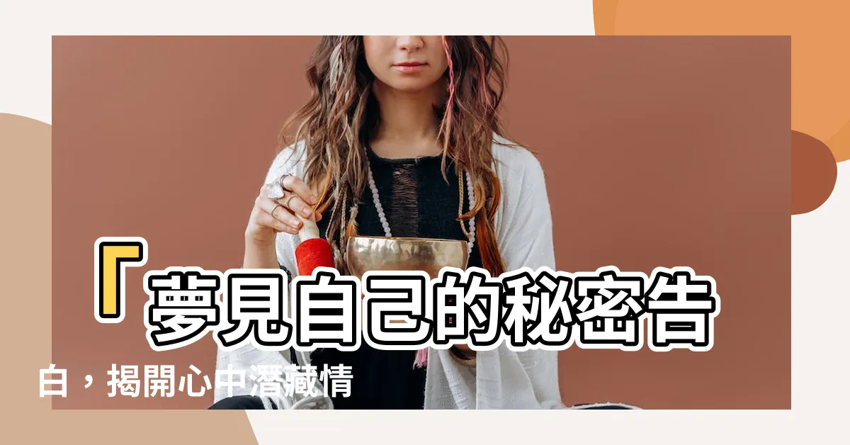 【夢見自己】「夢見自己的秘密告白，揭開心中潛藏情感的神秘面紗！」
