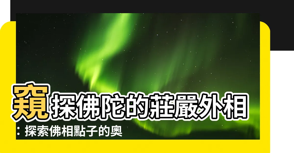 【佛相】窺探佛陀的莊嚴外相：探索佛相點子的奧秘
