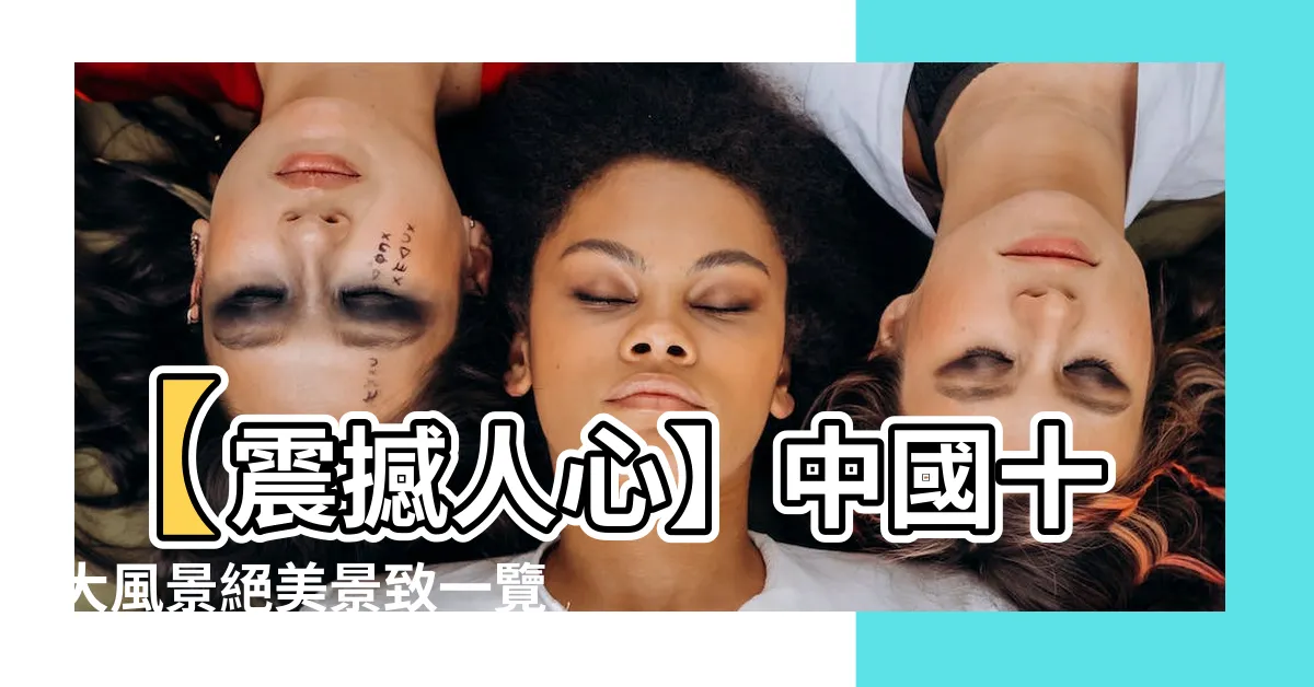 【中國十大風景】【震撼人心】中國十大風景絕美景緻一覽