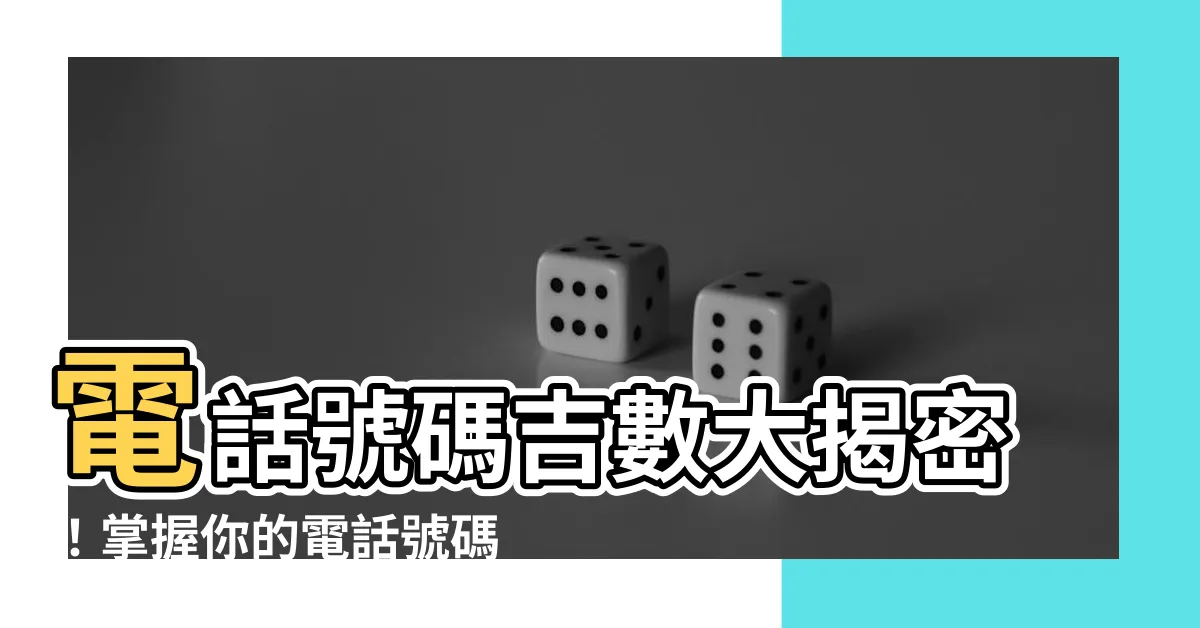 【電話號碼吉數】電話號碼吉數大揭密！掌握你的電話號碼，掌握你的運勢