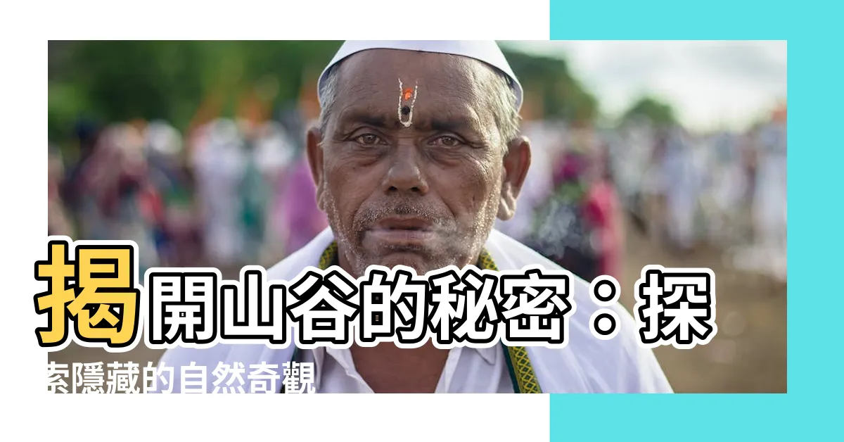【山谷的意思】揭開山谷的秘密:探索隱藏的自然奇觀