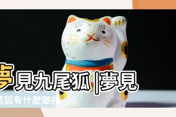 【周公解夢九尾狐】夢見九尾狐 |夢見九尾狐有什麼徵兆 |夢見九尾狐代表什麼夢見九尾狐是什麼意思 |