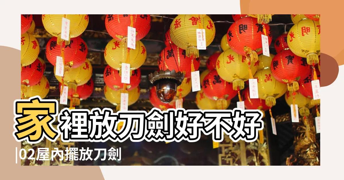 【家裡放刀劍】家裡放刀劍好不好 |02屋內擺放刀劍禁忌 |家裏放刀劍好不好 |