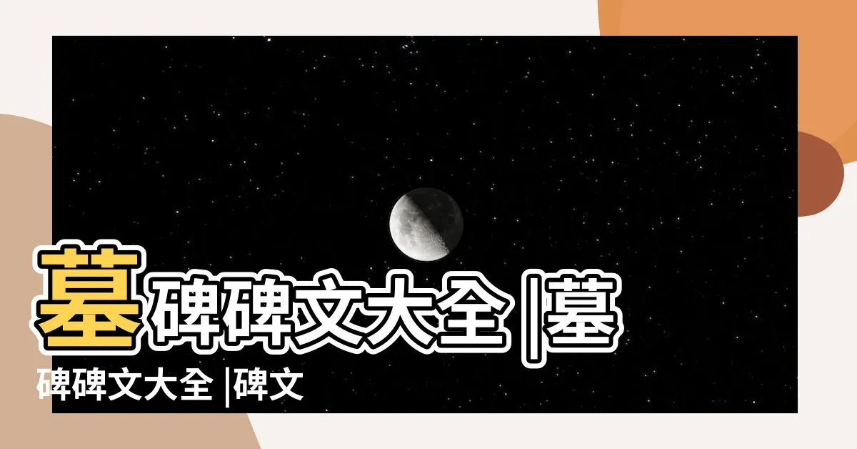 【墓碑碑文範例】墓碑碑文大全 |墓碑碑文大全 |碑文正確寫法格式範例 |
