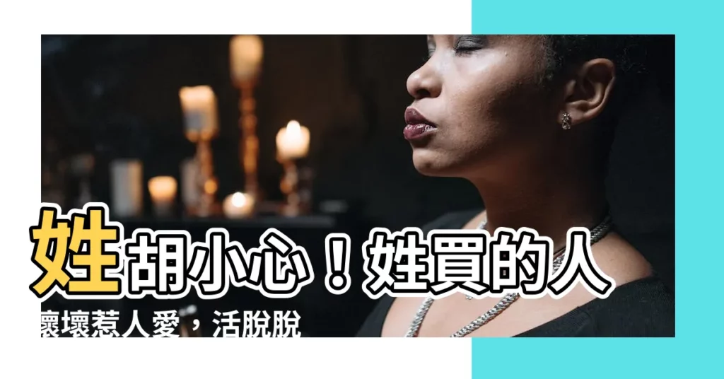 【姓買】姓胡小心！姓買的人壞壞惹人愛，活脱脱就是「愛妻神基因」