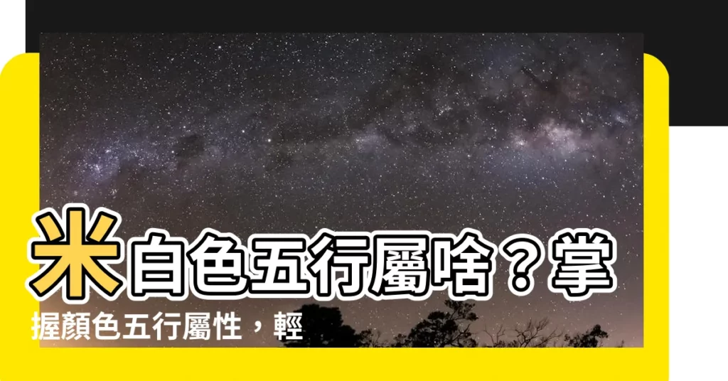 【米白色五行】米白色五行屬啥？掌握顏色五行屬性，輕鬆打造風水好宅