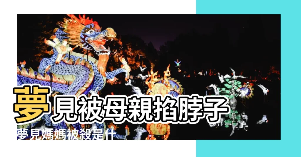 夢見被母親掐脖子 |夢見媽媽被殺是什麼意思 |周公解夢 |【解夢見被自己媽媽掐死】