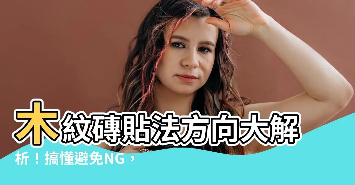 【木紋磚貼法方向】木紋磚貼法方向大解析！搞懂避免NG，打造理想居家風格