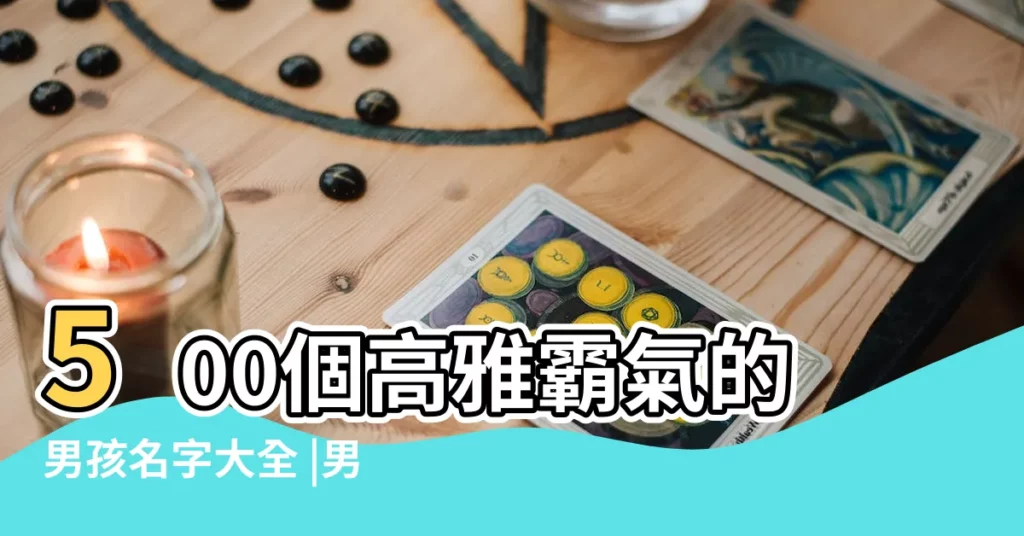 500個高雅霸氣的男孩名字大全 |男孩取名 |100個好聽的男孩名字 |【好聽個性名字大全男孩】