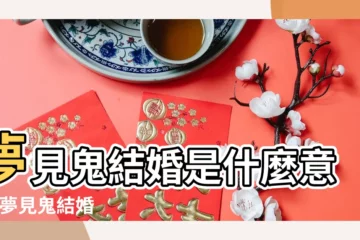 【夢見別人和鬼結婚是什麼意思周公解夢】夢見鬼結婚是什麼意思 |夢見鬼結婚 |夢見和鬼結婚 |