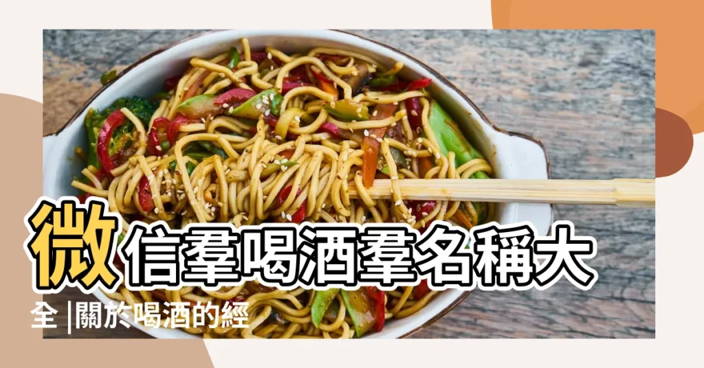 微信羣喝酒羣名稱大全 |關於喝酒的經典微信名 |給喜歡搞酒的羣取什麼名字 |【喝酒朋友羣名稱大全】