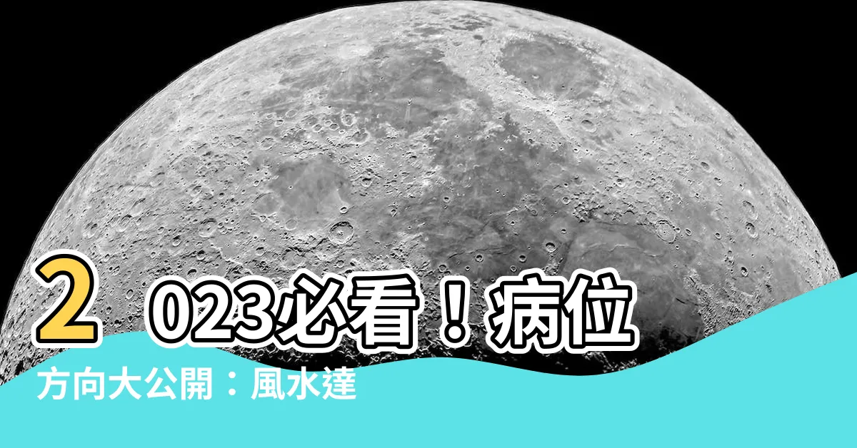 【2023病位方向】2023必看！病位方向大公開：風水達人教你趨吉避兇
