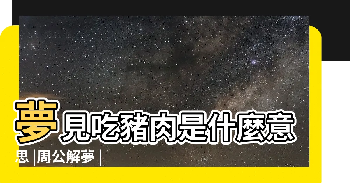【夢見吃豬肉】夢見吃豬肉是什麼意思 |周公解夢 |做夢夢見吃豬肉好不好 |