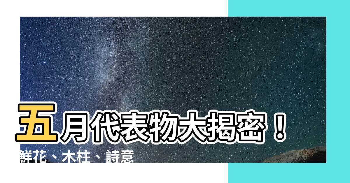 【五月代表物】五月代表物大揭密! 鮮花、木柱、詩意,揭開戀愛月的神秘面紗