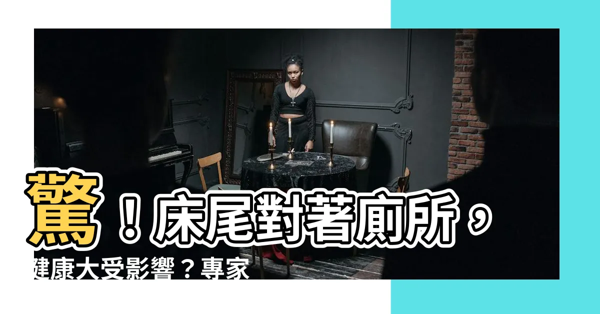 【牀尾對衞生間】驚！牀尾對著廁所，健康大受影響？專家教你破解風水禁忌