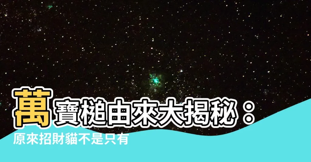 【萬寶槌由來】萬寶槌由來大揭秘：原來招財貓不是只有招財？