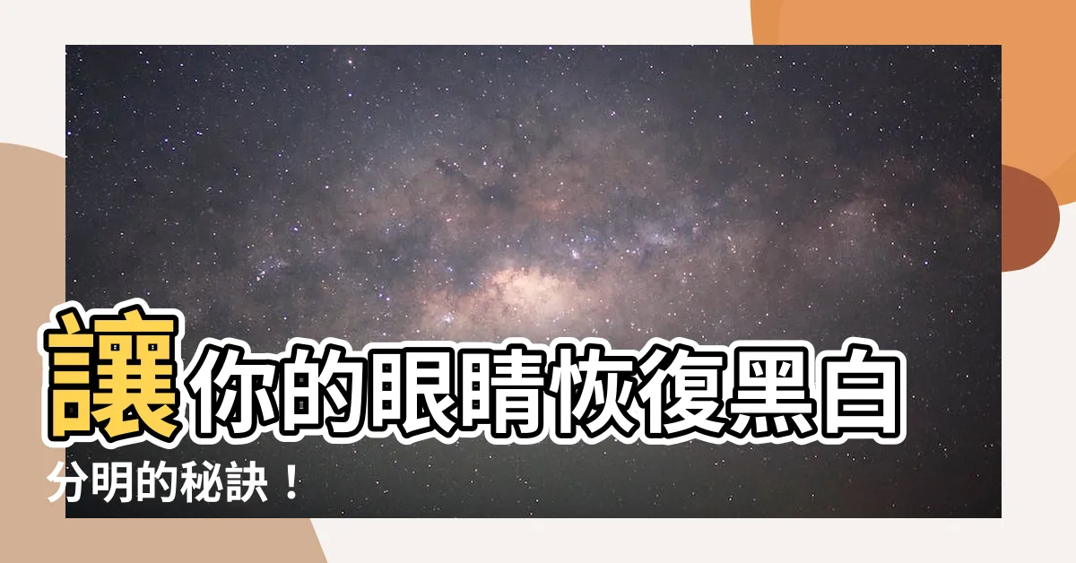 【眼睛黑白不分明】讓你的眼睛恢復黑白分明的秘訣！