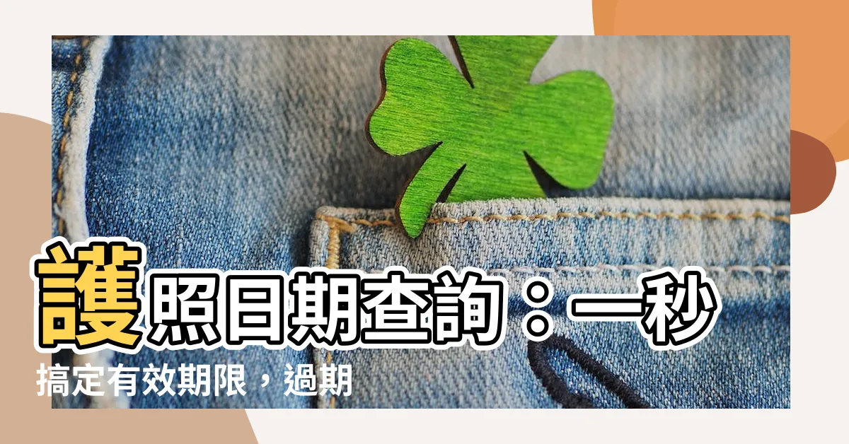 【護照日期查詢】護照日期查詢：一秒搞定有效期限，過期也不慌，線上申辦超方便