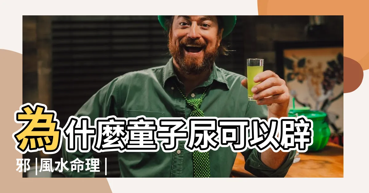 【童子尿驅邪】為什麼童子尿可以辟邪 |風水命理 |為什麼童子尿可以辟邪 |