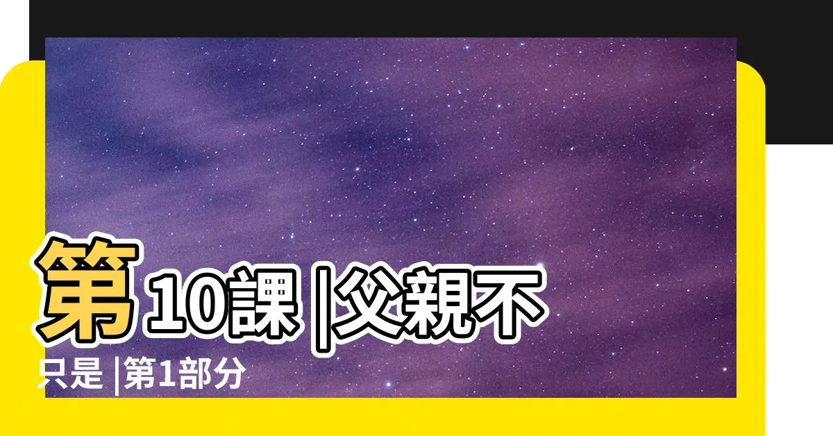 【爸爸的責任】第10課 |父親不只是 |第1部分 |