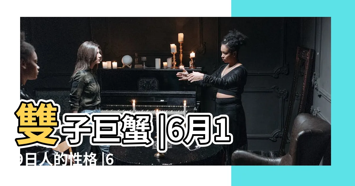 【6月19日性格】雙子巨蟹 |6月19日人的性格 |6月19日生日算命6月19日出生人命運 |