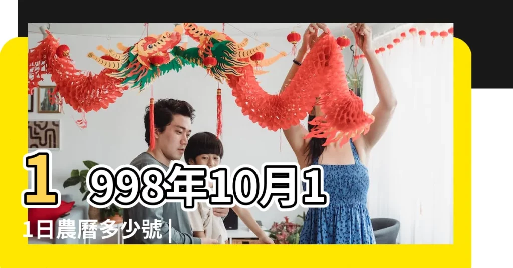 1998年10月11日農曆多少號 |公曆1998年10月11日是農曆幾月幾號 |1998年10月11日出生時間看命運 |【1998陰曆10月11】