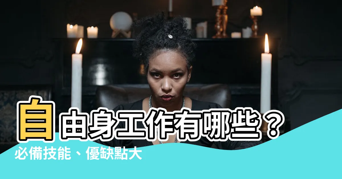【自由的工作有哪些】自由身工作有哪些？必備技能、優缺點大公開！