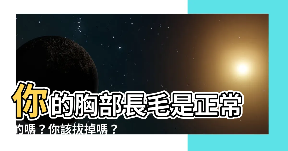 【胸長毛】你的胸部長毛是正常的嗎？你該拔掉嗎？