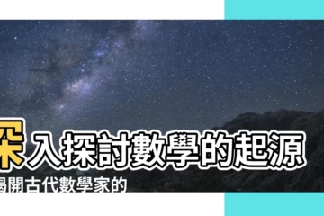 【數學的起源】深入探討數學的起源：揭開古代數學家的神秘思考世界