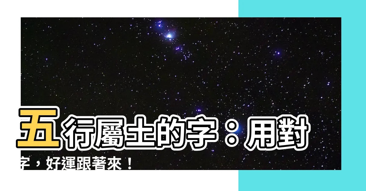 【屬土的字】五行屬土的字：用對字，好運跟著來！