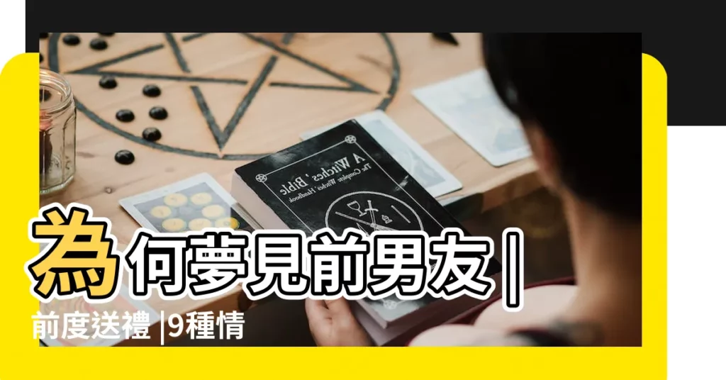 為何夢見前男友 |前度送禮 |9種情景反映不同心理 |【周公解夢夢見前男朋友】