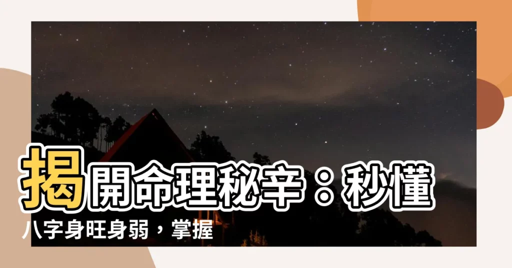 【身旺身弱】揭開命理秘辛:秒懂八字身旺身弱,掌握運勢密碼!