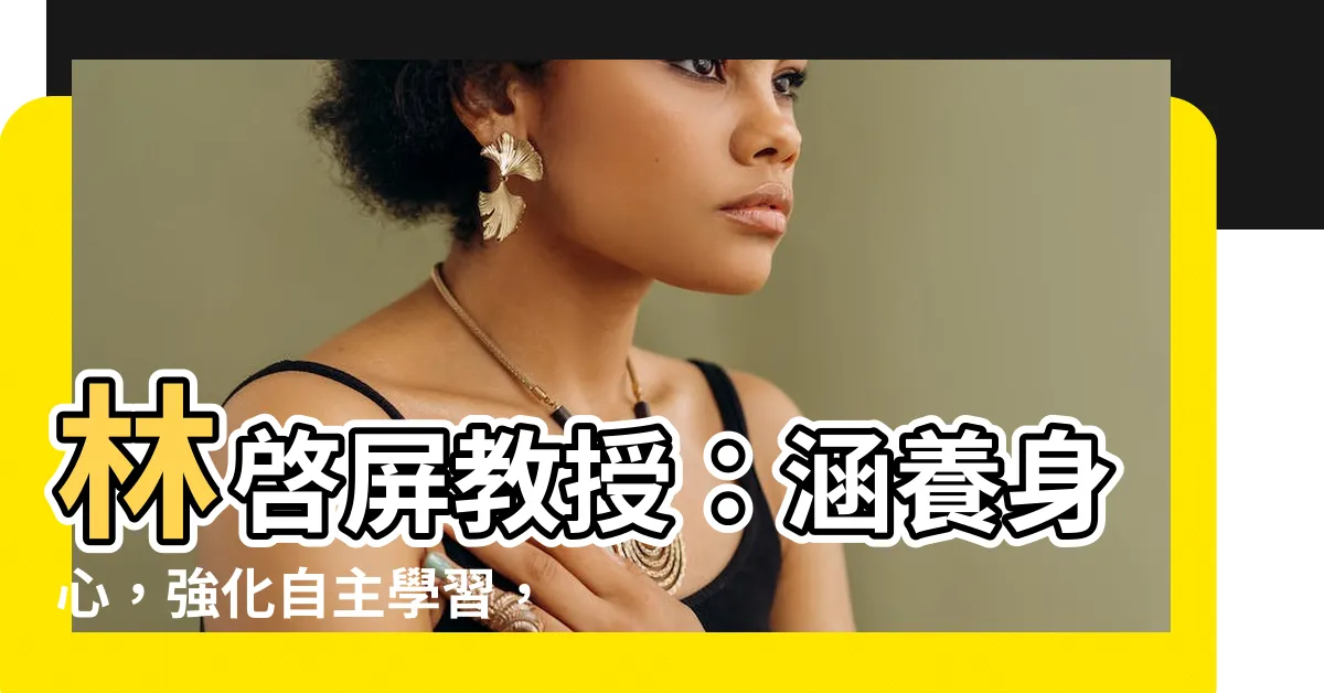 【林啓屏】林啓屏教授：涵養身心，強化自主學習，素養培育刻不容緩！