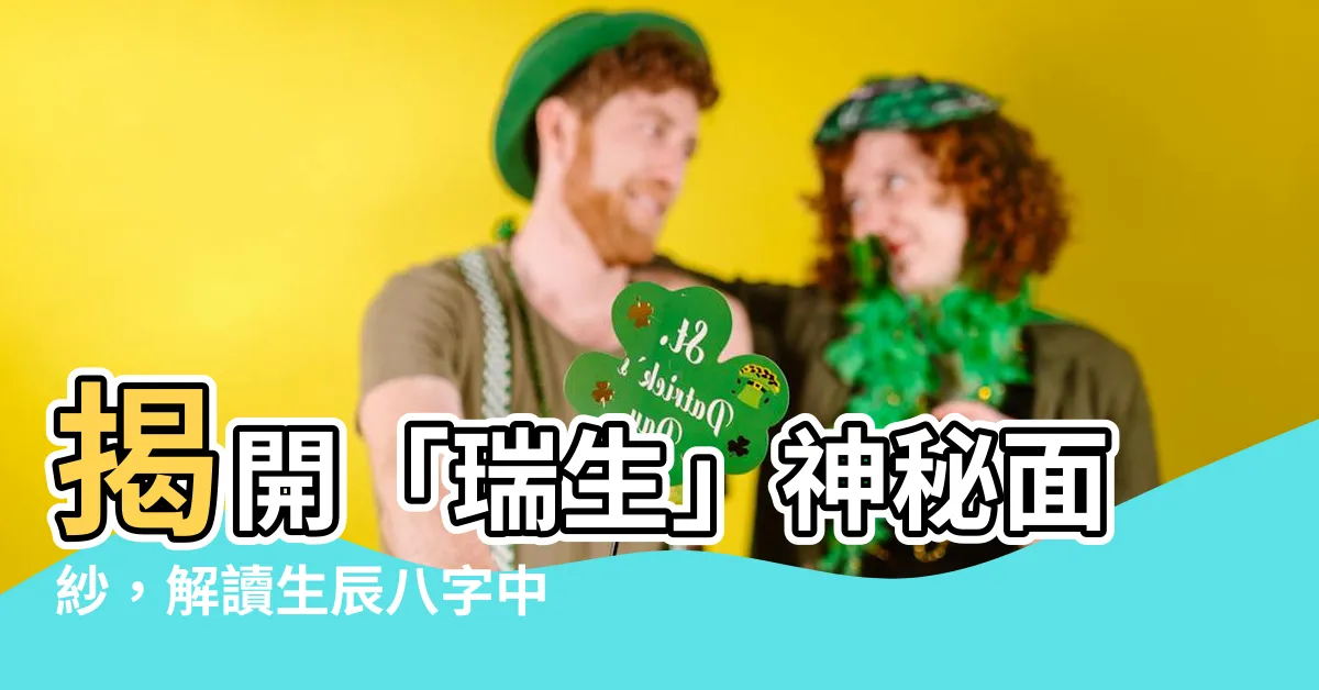 【瑞生是什麼意思】揭開「瑞生」神秘面紗，解讀生辰八字中藴藏的吉兆！