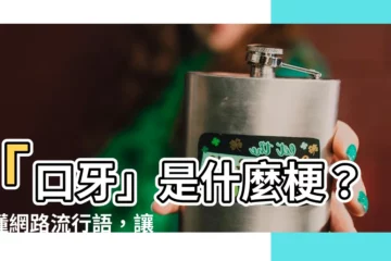 【口牙是什麼梗】「口牙」是什麼梗？秒懂網路流行語，讓你跟上時代潮流！
