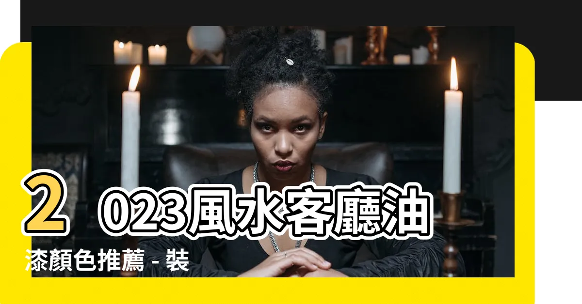 【風水客廳油漆顏色2023】2023風水客廳油漆顏色推薦 - 裝點你的家，開啟好運之門！