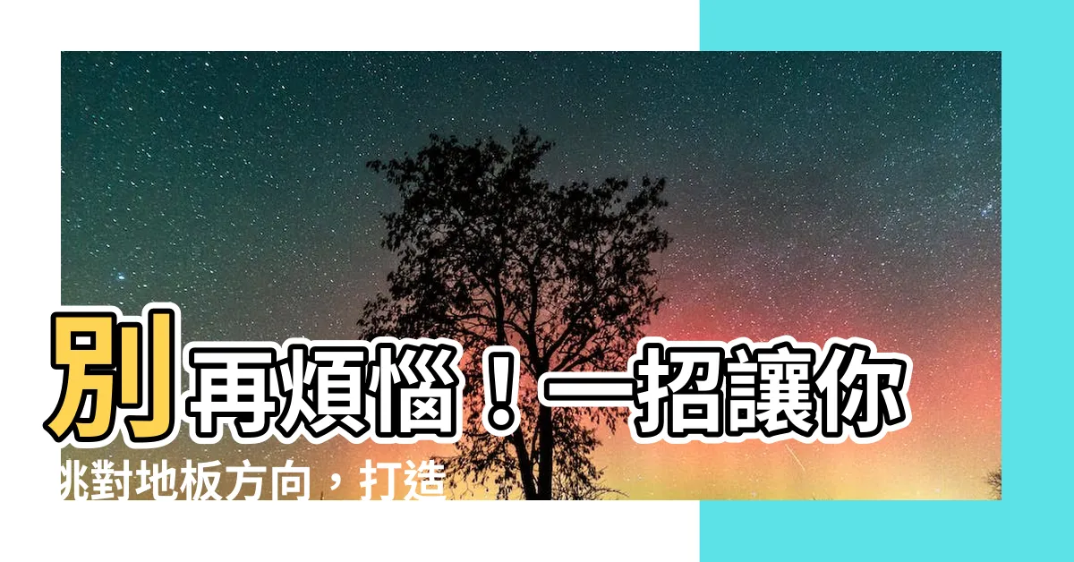 【鋪地板方向】別再煩惱！一招讓你挑對地板方向，打造寬敞舒適居家環境