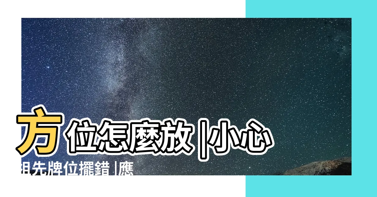 【祖先牌位方位】方位怎麼放 |小心祖先牌位擺錯 |應該怎麼寫 |