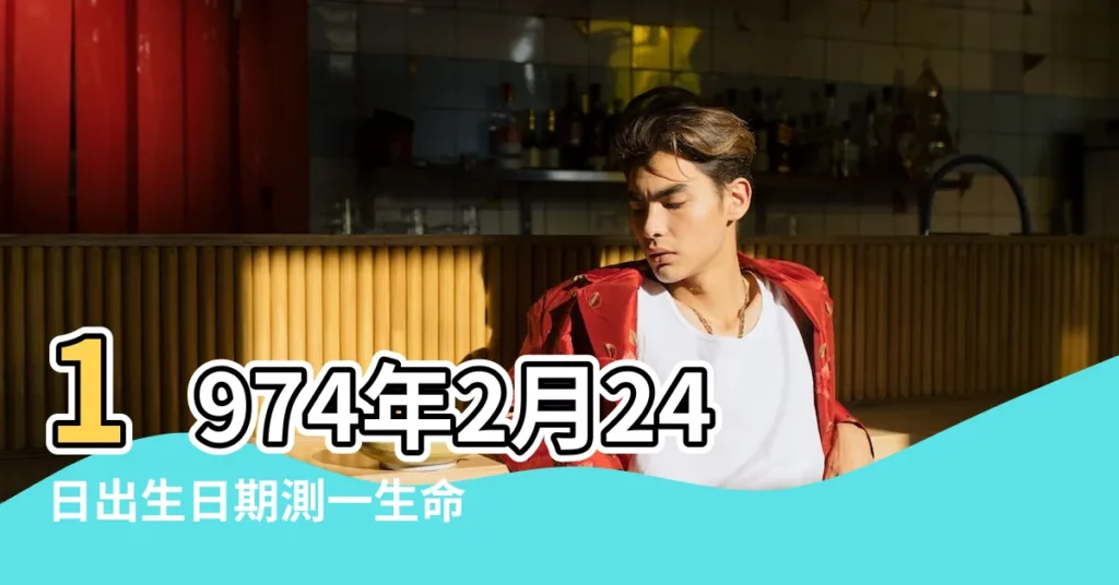 1974年2月24日出生日期測一生命運 |陰曆2月24生日的 |生日測試性格 |【1974.2.24 幸運數字】