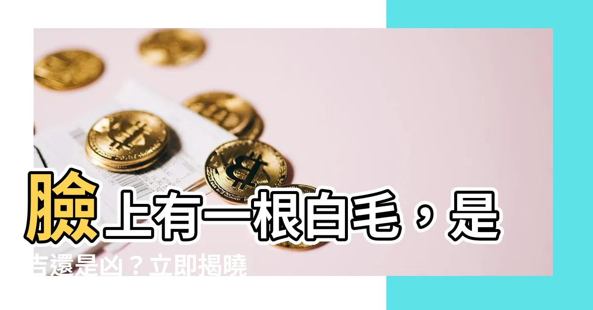 【臉上有一根白毛】臉上有一根白毛，是吉還是兇？立即揭曉！