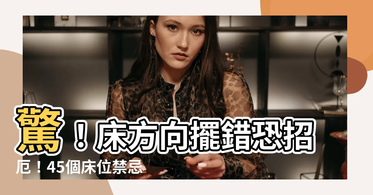 【牀方向禁忌】驚！牀方向擺錯恐招厄！45個牀位禁忌一次看