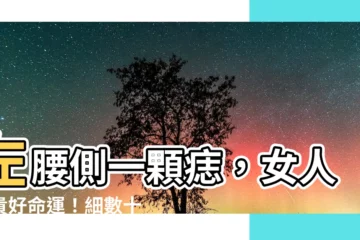 【左腰側有痣女】左腰側一顆痣，女人富貴好命運！細數十處富貴痣相！