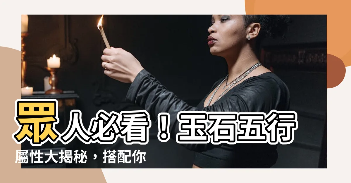 【玉石 五行】眾人必看！玉石五行屬性大揭秘，搭配你的命運指南