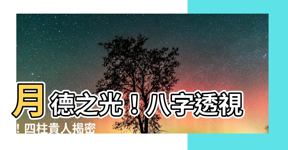 【月德 八字】月德之光！八字透視！四柱貴人揭密