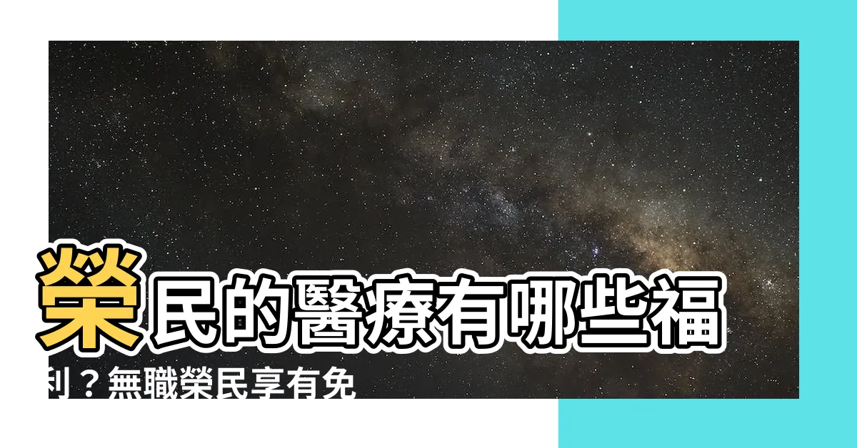 【何謂無職榮民】榮民的醫療有哪些福利?無職榮民享有免費就醫!